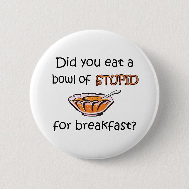 Bowl Of Stupid 2 Inch Round Button (Front)