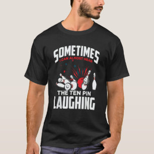 Bowler & Bowling Hear The Ten Pin Laughing T-Shirt
