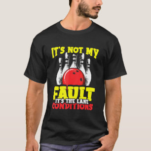 Bowler Excuses Its Not My Fault Its The Lane Condi T-Shirt