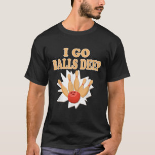 Bowler Gift Go Balls Deep Bowling Player T-Shirt