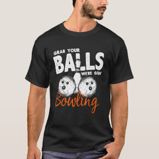 Bowler Grab Your Balls Were Going Bowling Bowling T-Shirt