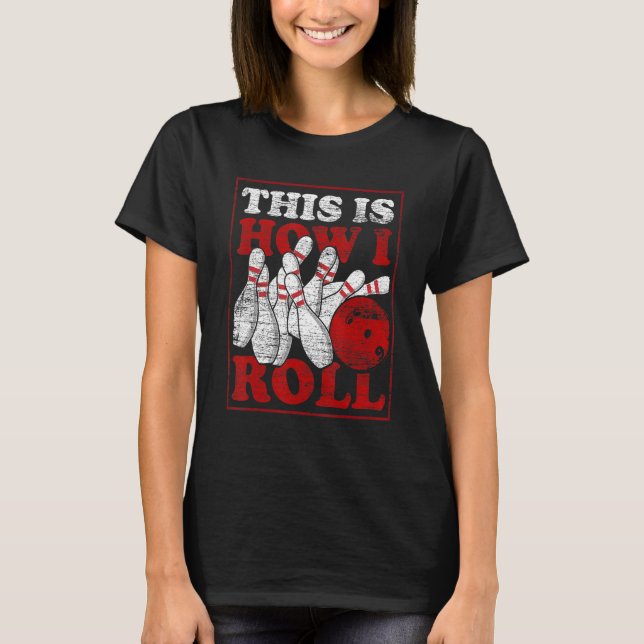 Bowler  This Is How I Roll Bowling Team Bowling T-Shirt (Front)