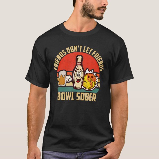 Bowling And Beer Dont Let Friends Bowl Sober Drink T-Shirt (Front)