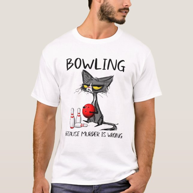 Bowling Because Murder Is Wrong Funny Cat T-Shirt (Front)