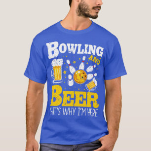 Bowling Beer Thats Why Im Here Bowler T-Shirt