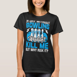 Bowling Bowler Bowls a Day Without Bowling 2 T-Shirt