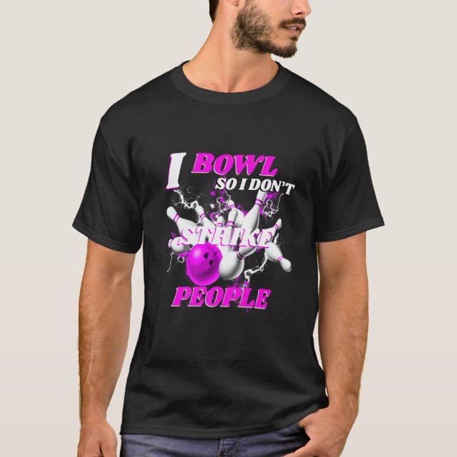 Bowling Bowlers Pun I Bowl So I Don't Strike Peopl T-Shirt (Front)