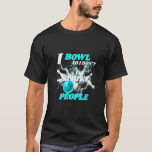 Bowling Bowlers Pun I Bowl So I Don't Strike Peopl T-Shirt