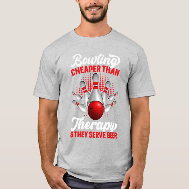 Bowling Cheaper Than Therapy And They Serve Beer T-Shirt (Front)