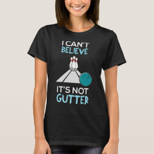Bowling Funny I Can't Believe That It's Not Gutter T-Shirt