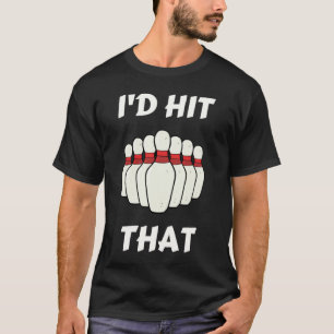 Bowling I'd Hit That Bowling Pins Ball For People  T-Shirt