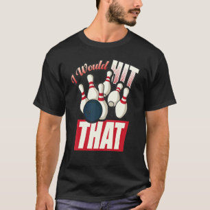 Bowling I'd Hit That Ten Pin Bowling Fan T-Shirt