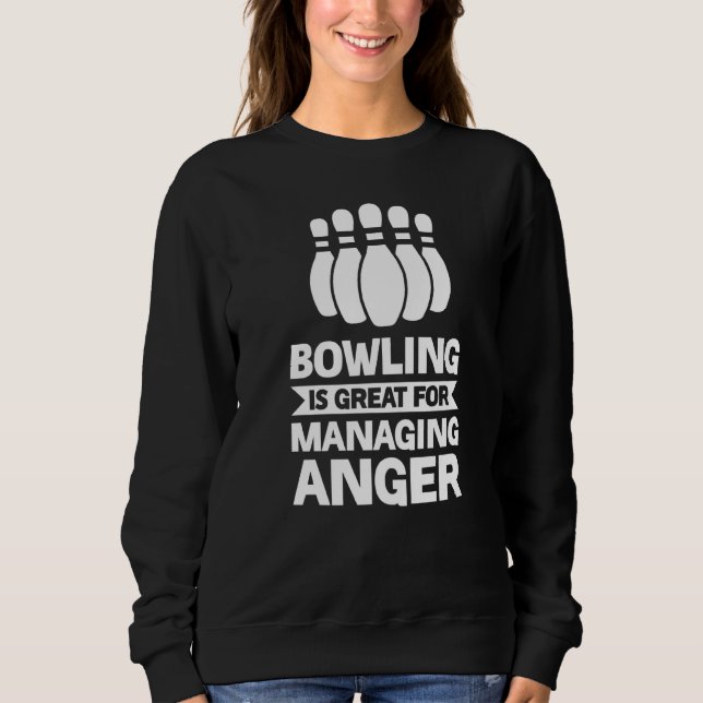Bowling Is Great For Managing Anger Bowling Player Sweatshirt (Front)