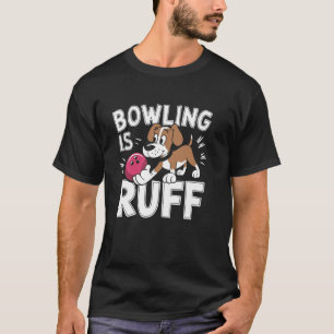 Bowling Is Ruff u2013 Funny Dog & Bowling Humour T-Shirt
