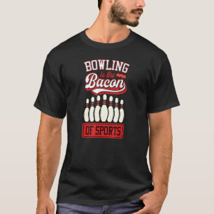 Bowling Is The Bacon Of Sports   Bowler Joke T-Shirt