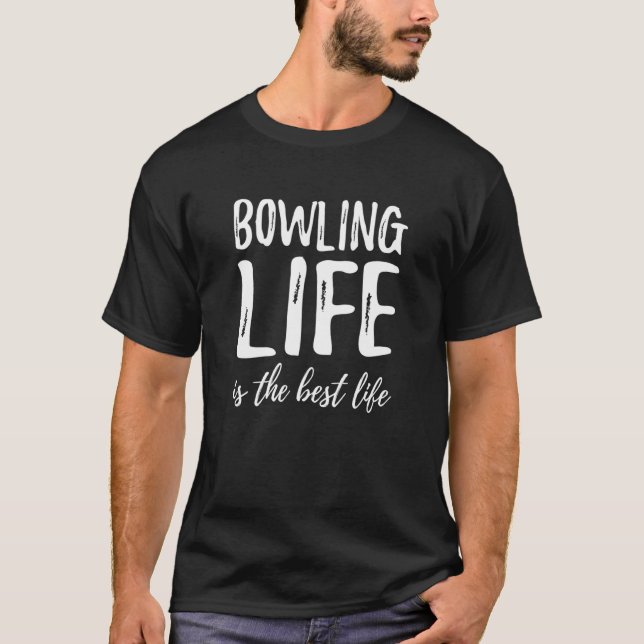 Bowling Life Is The Best Life  Bowler Idea T-Shirt (Front)
