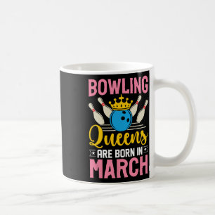 Bowling March Birthday Women Girls Ladies Queens  Coffee Mug