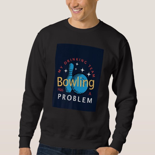 Bowling  My Drinking Team Has A Bowling Problem Sweatshirt (Front)