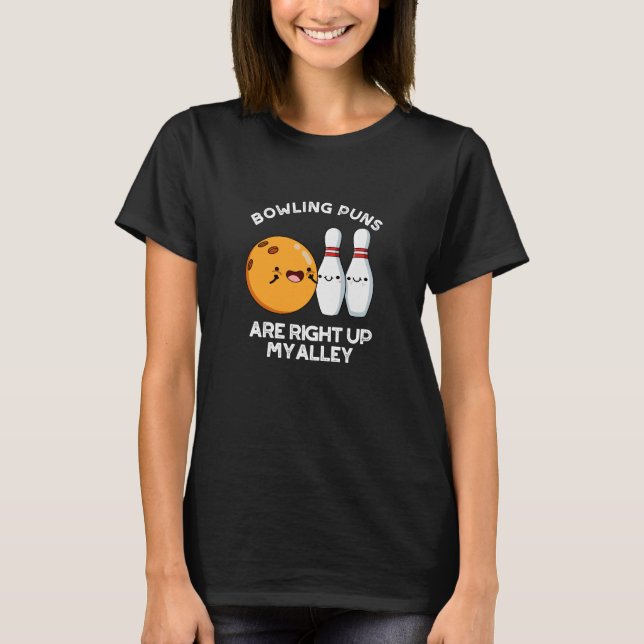 Bowling Puns Are Right Up My Alley Dark BG T-Shirt (Front)