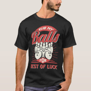 Bowling Rub My Balls for Best of Luck Bowler Men B T-Shirt
