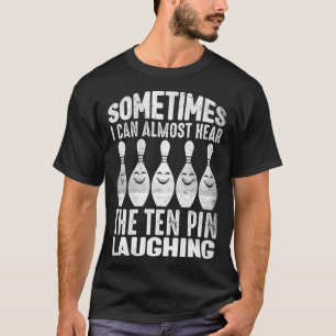 Bowling Sometimes I hear The Pin Laughing Men Wome T-Shirt