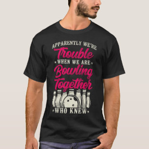 Bowling Team Apparently We're Trouble When We Are T-Shirt