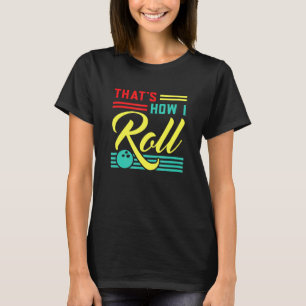 Bowling Thats How I Roll T-Shirt