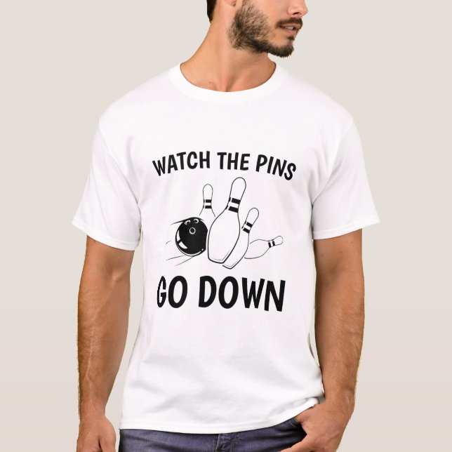 bowling Watch the Pins go down - Funny Bowler T-Shirt (Front)