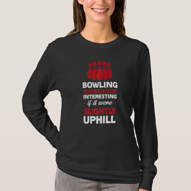 Bowling Would Be More Interesting Bowling Game T-Shirt (Front)