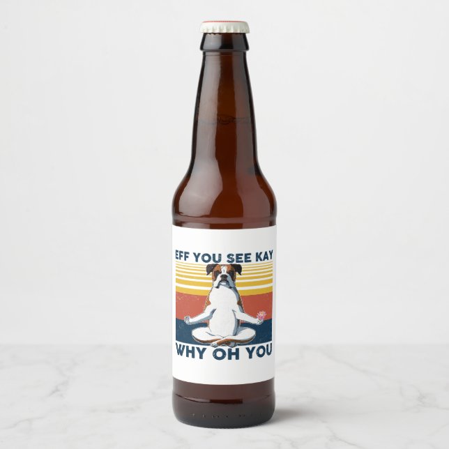 Boxer Dog Yoga Lotus Eff You See Kay Why Oh You Beer Bottle Label (Front)