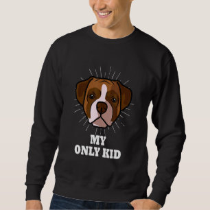 Boxer Is My Only Kid Boxer Dog Mom Sweatshirt