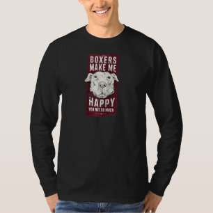 Boxers Make Me Happy You Not So Much Perfect Dog L T-Shirt