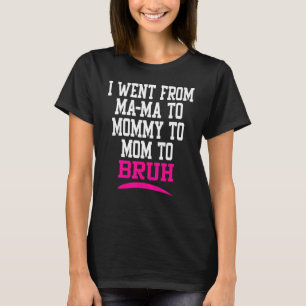 Boy Mom Life I Went From Mama To Mommy To Mom To B T-Shirt