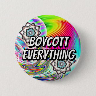 BOYCOTT EVERYTHING ( you may change the words ) 2 Inch Round Button
