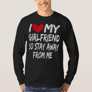 Boyfriend Bf I Love My Girlfriend So Stay Away Fro T-Shirt