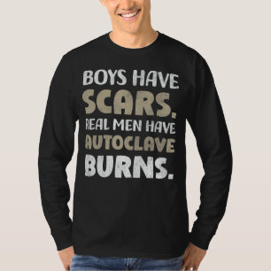 Boys Have Scars Real Men Have Autoclave Burns Funn T-Shirt