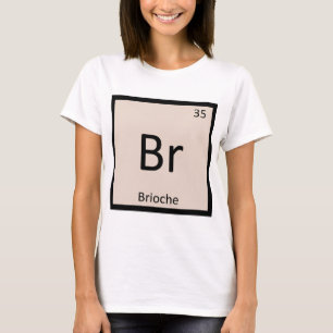 Br - Brioche Pastry Chemistry Periodic Table T-Shirt