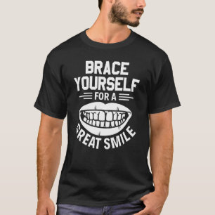Brace Yourself For A Great Smile Orthodontist T-Shirt