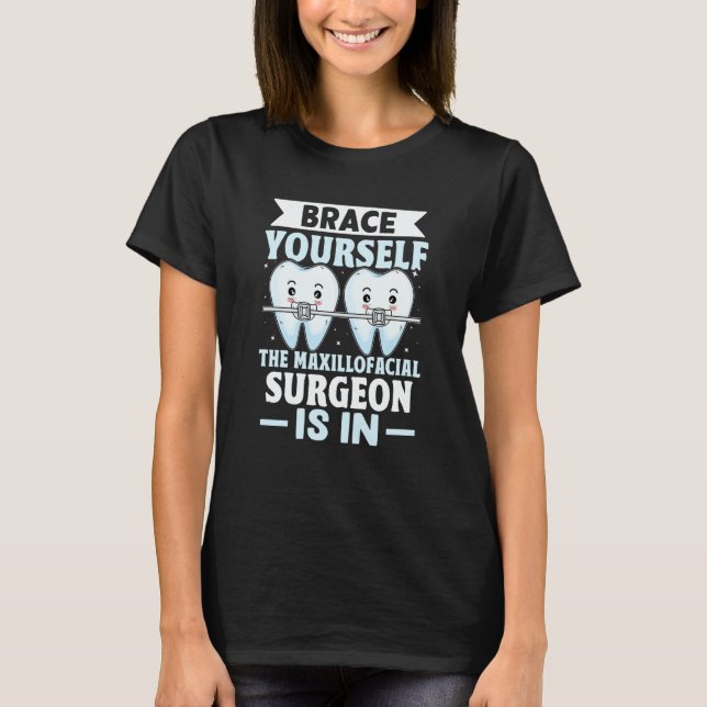 Brace Yourself The Maxillofacial Surgeon Is In T-Shirt (Front)