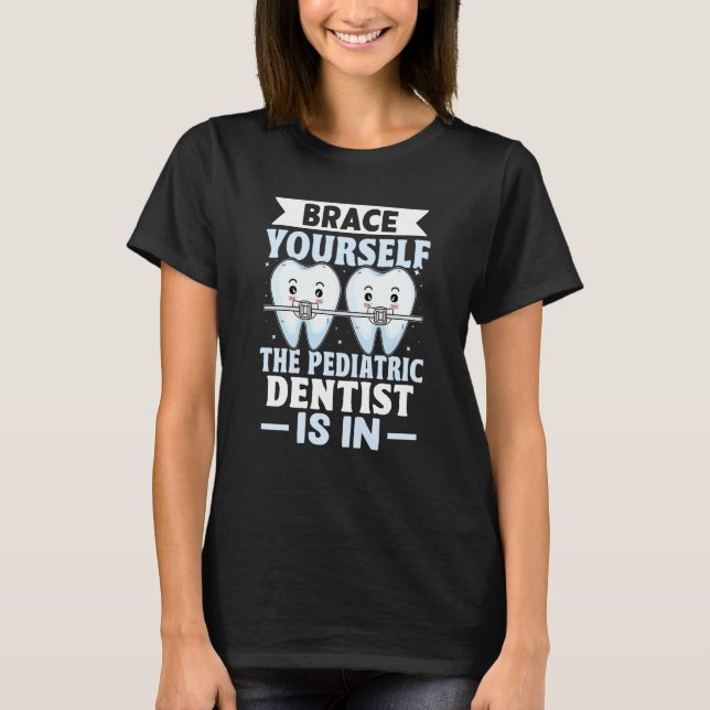 Brace Yourself The Pediatric Dentist Is In T-Shirt (Front)