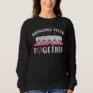 Braces Dentist Orthodontist Bringing Teeth Togethe Sweatshirt