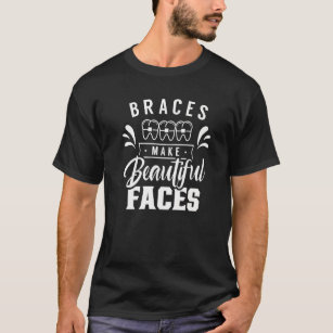 Braces Make Beautiful Faces Straight Orthodontics  T-Shirt