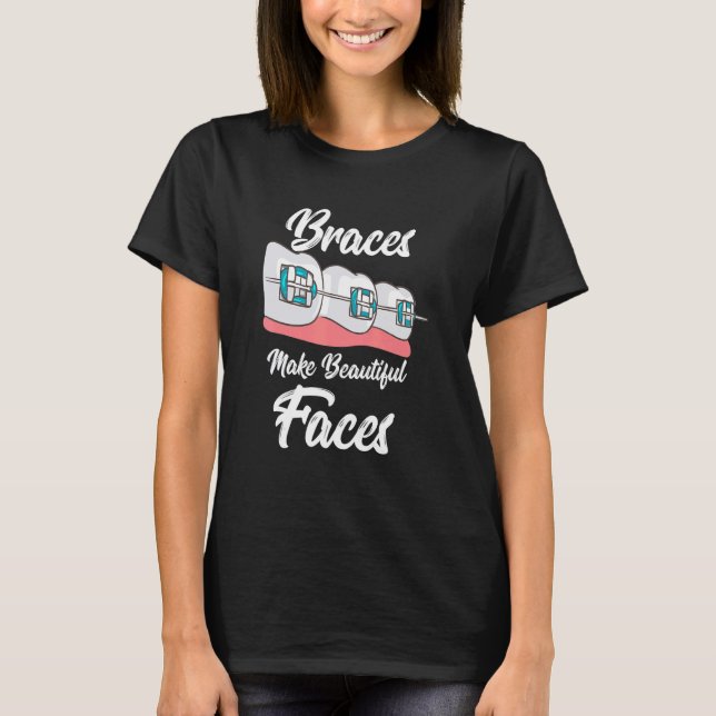 Braces Make Beautiful Faces T-Shirt (Front)