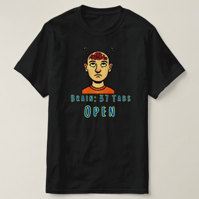 Brain 37 Tabs Open Overthinking Humor Design T-Shirt (Design Front)