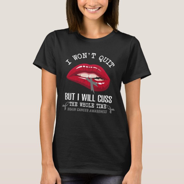 brain cancer won t quit cuss whole time T-Shirt (Front)
