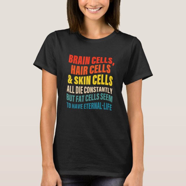 Brain Cells Hair Cells & Skin Cells All Die Consta T-Shirt (Front)