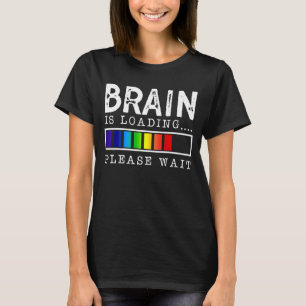 Brain Is Loading Please Wait T-Shirt