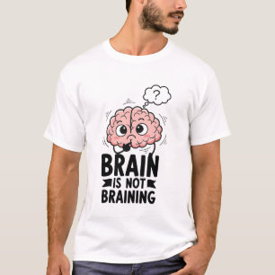 Brain Is Not Braining Funny Quote Geek Humor T-Shirt