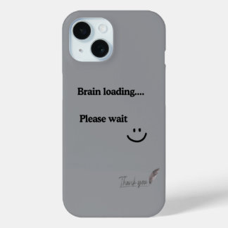 Brain Loading Please Wait – Trendy Grey iPhone 15  Case