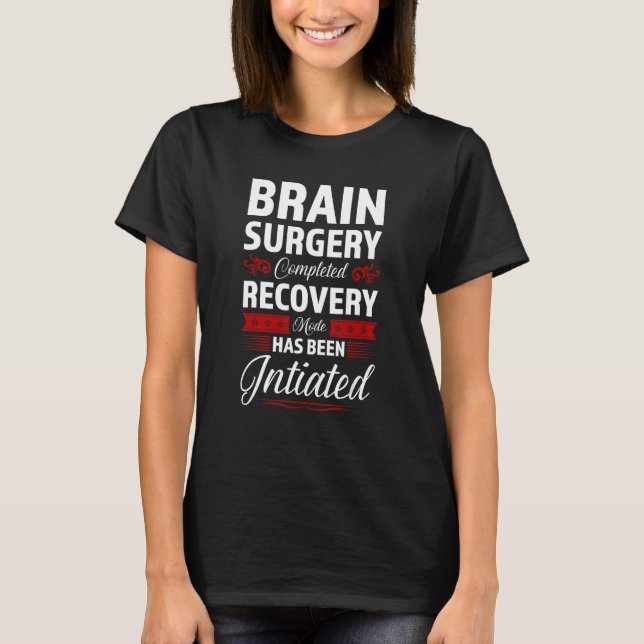 Brain Surgery Completed Recovery Mode Brain Surger T-Shirt (Front)